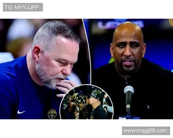 掘金解雇马龙背后真相揭晓主帅与高层内斗导致双输局面